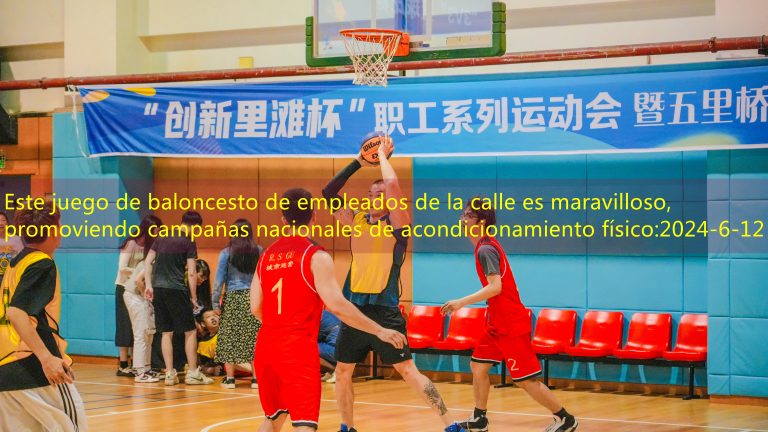 Este juego de baloncesto de empleados de la calle es maravilloso, promoviendo campañas nacionales de acondicionamiento físico